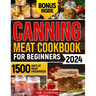 Canning Meat Cookbook for Beginners: Unlock Expert Techniques for Safe Meat Preservation. Dive Deep into Affordable, Flavorful, and Time-Tested Recipe