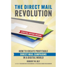 The Direct Mail Revolution: How to Create Profitable Direct Mail Campaigns in a Digital World