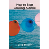 How to Stop Looking Autistic