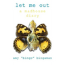 Let Me Out: A Madhouse Diary