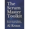 The Scrum Master Toolkit: Be the Scrum Master Every Team Deserves