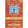 Never Mind Success - Go for Greatness!: The Best Advice I've Ever Received