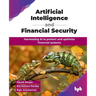 Artificial Intelligence and Financial Security: Harnessing AI to protect and optimize financial systems (English Edition)
