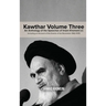 Kawthar Volume Three: An Anthology of the Speeches of Imam Khomeini (r) Including an Account of the Events of the Revolution 1962-1978