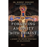 Forgiving as Unity with Christ: A Journey for Healing Resentment and Relationships