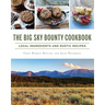The Big Sky Bounty Cookbook: Local Ingredients and Rustic Recipes