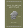 How to Think about War: An Ancient Guide to Foreign Policy