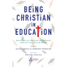 Being Christian in Education: Faith Perspectives on Practice and Policy