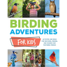 Birding Adventures for Kids: Activities and Ideas for Watching, Feeding, and Housing Our Feathered Friends
