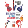 Becoming a Real Musician: Inspiration and Guidance for Teachers and Parents of Musical Kids