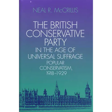 The British Conservative Party in the Age of Universal Suffrage: Popular Conservatism, 1918-1929