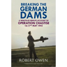 Breaking the German Dams: A Minute-By-Minute Account of Operation 'Chastise' 16-17 May 1943