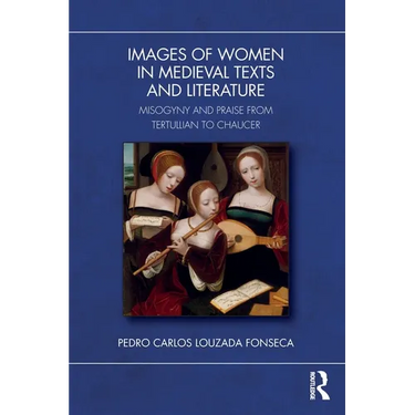 Images of Women in Medieval Texts and Literature: Misogyny and Praise from Tertullian to Chaucer