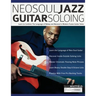 NeoSoul Jazz Guitar Soloing: Learn to Combine The Language of Bebop and NeoSoul in Modern Fusion Guitar Solos