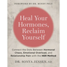 Heal Your Hormones, Reclaim Yourself: Connect the Dots Between Hormonal Chaos, Emotional Overload, and Relationship Pain with the Her Method