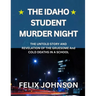 The Idaho Student Murder Night: The Untold Story and Revelation of the Gruesome and cold Deaths in a school
