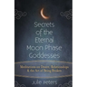 Secrets of the Eternal Moon Phase Goddesses: Meditations on Desire, Relationships and the Art of Being Broken