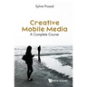 Creative Mobile Media: A Complete Course