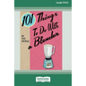 101 Things to do with a Blender (16pt Large Print Edition)
