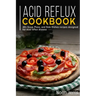Acid Reflux Cookbook: 40+ Soup, Pizza, and Side Dishes recipes designed for acid reflux disease