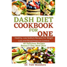Dash Diet Cookbook for One: Healthy, Low Sodium Recipes For Weight Loss and Blood Pressure Control.