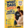 What Dads Expect when Mom is Expecting: A Practical Guide to Navigating Pregnancy, Supporting your Partner and Becoming a Confident First-time Father