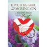 Love, Loss, Grief, and Moving On: A Widow's Story from the Heart