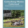 Gettysburg Photos Colorized: 90 Battlefield Photographs Transformed Into Color
