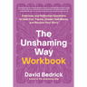 The Unshaming Way Workbook: Exercises and Reflection Questions to Heal from Trauma, Unlearn Self-Blame, and Reclaim Your Story
