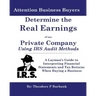 Determine the Real Earnings of any Private Company Using IRS Audit Methods!: A Layman's Guide to Interpreting Financial Statements and Tax Returns Whe