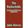 The Rothschilds: The Financial Rulers of Nations
