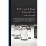 Perfumes And Cosmetics: Their Preparation And Manufacture: A Complete Treatise For The Use Of The Perfumer And Cosmetic Manufacturer: Covering