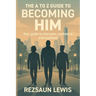 The A to Z Guide to Becoming HIM: Your Guide to Character, Confidence and Manhood