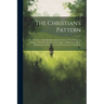 The Christian's Pattern: Or, a Treatise of the Imitation of Jesus Christ, in Four Books, by Thomas À Kempis, Render'd Into Engl. to Which Are A