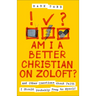 Am I a Better Christian on Zoloft?: And Other Questions About Faith I Should Probably Keep to Myself