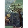 The Complete Francis of Assisi: His Life, the Complete Writings, and the Little Flowers