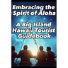 Embracing the Spirit of Aloha- A Big Island Hawaii Tourist Guidebook