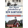 One-Room Schoolhouses of New Hampshire: Primers, Penmanship & Potbelly Stoves