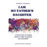 I Am My Father's Daughter: A Collection of Stories about Father-Daughter Relationships