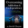 Overcoming Addiction & Co-Dependency: An Autobiography by David Cheyne