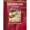 Azerbaijan Tax Guide Volume 1 Strategic, Practical Information, Regulations
