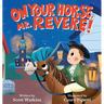 On Your Horse, Mr. Revere!: A fun retelling of Paul Revere's ride and the start of the American Revolution