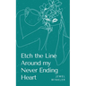 Etch the Line Around my Never Ending Heart