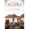 Historic Acadia National Park: The Stories Behind One of America's Great Treasures
