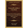 Cromwell's Soldier's Catechism: Written for the Encouragement and Instruction of All That Have Taken Up Arms (1900)