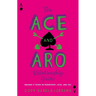 The Ace and Aro Relationship Guide: Making It Work in Friendship, Love, and Sex