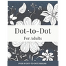 Dot-to-Dot for Adults: Floral Designs to Relieve Stress: Connect 30+ Beautiful Flower Patterns for Stress Relief and Calm