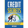 Credit Secrets: Learn The Secrets to Boost Your Credits with Hidden Tricks To Utilize Your Credit Cards