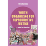 Youth Organizing for Reproductive Justice: A Guide for Liberation Volume 11