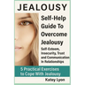 Jealousy: Self-Help Guide To Overcome Jealousy. Self-Esteem, Insecurity, Trust and Communication In Relationships: 5 Practical Exercises to Cope With